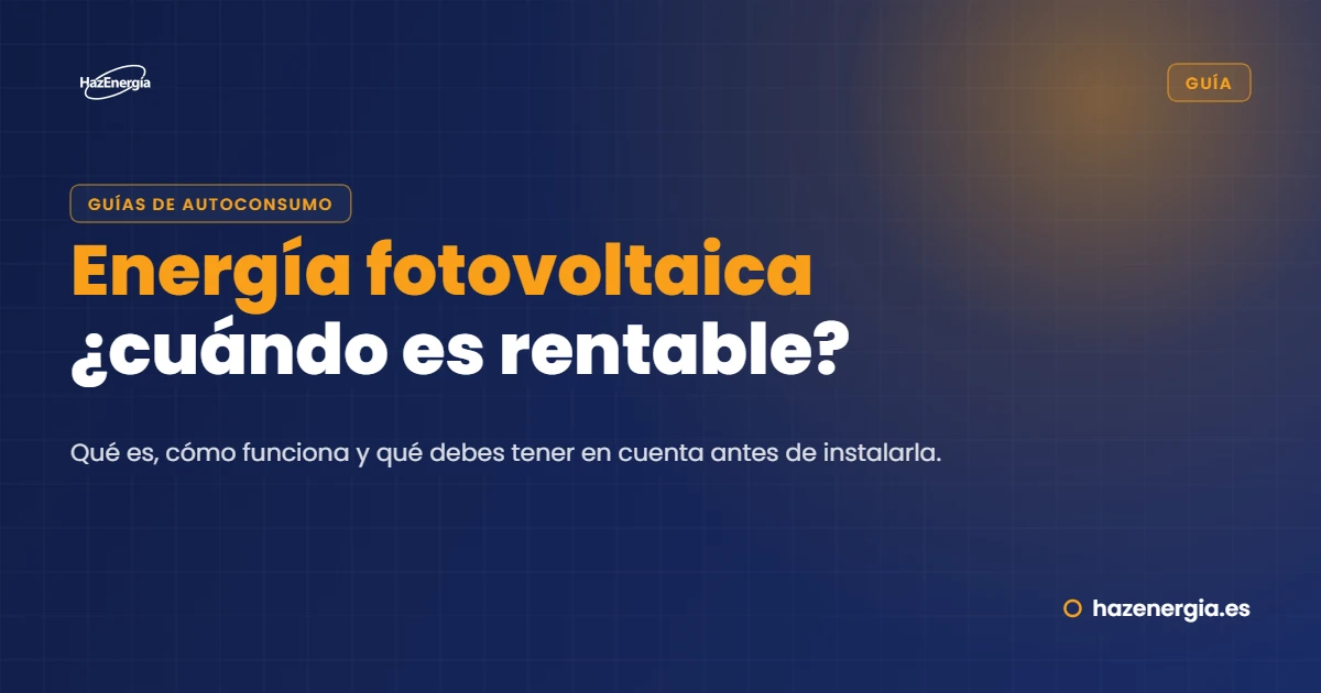 Energía fotovoltaica: qué es, cuándo es rentable y qué debes tener en cuenta